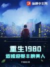 重生1980,退婚迎娶丰腴美人
